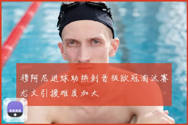 穆阿尼进球助热刺晋级欧冠淘汰赛尤文引援难度加大