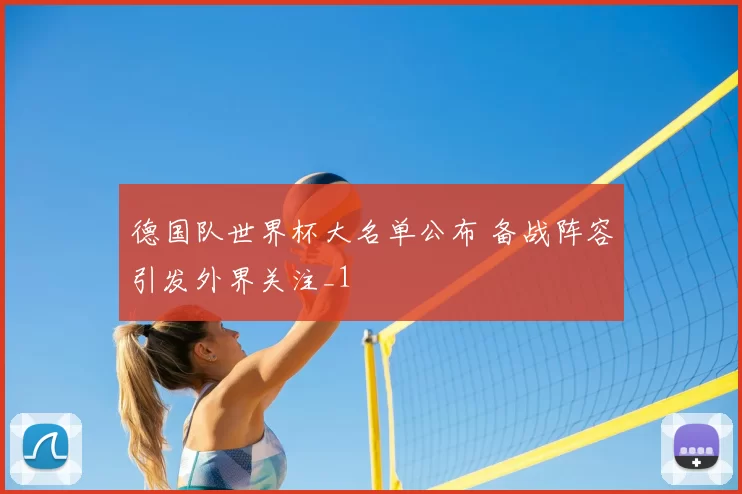 德国队世界杯大名单公布 备战阵容引发外界关注_1