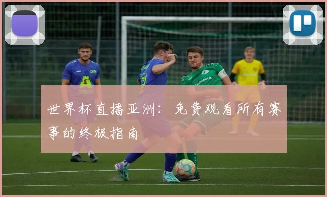 世界杯直播亚洲：免费观看所有赛事的终极指南