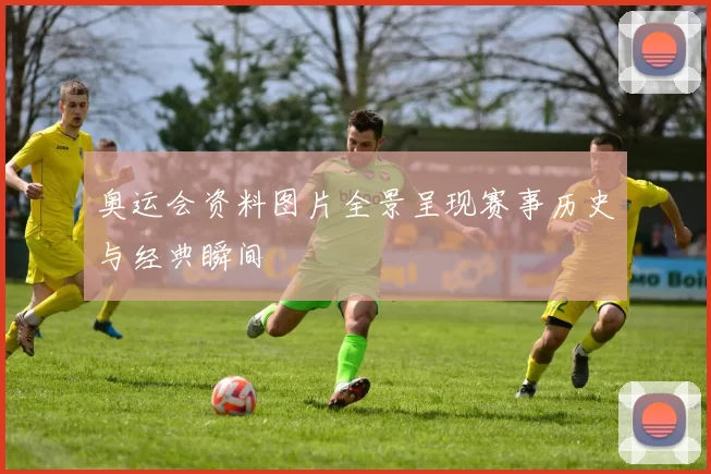 奥运会资料图片全景呈现赛事历史与经典瞬间
