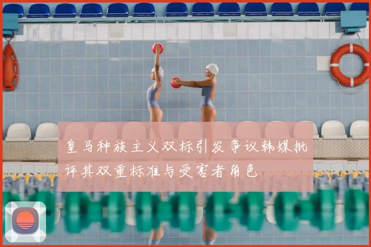 皇马种族主义双标引发争议韩媒批评其双重标准与受害者角色