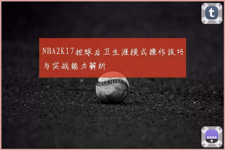 NBA2K17控球后卫生涯模式操作技巧与实战能力解析