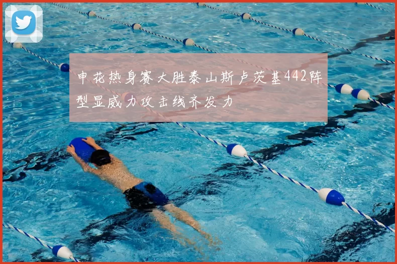 申花热身赛大胜泰山斯卢茨基442阵型显威力攻击线齐发力