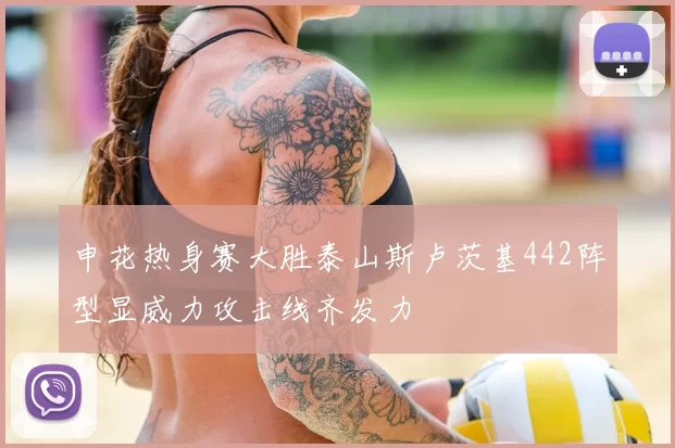 申花热身赛大胜泰山斯卢茨基442阵型显威力攻击线齐发力