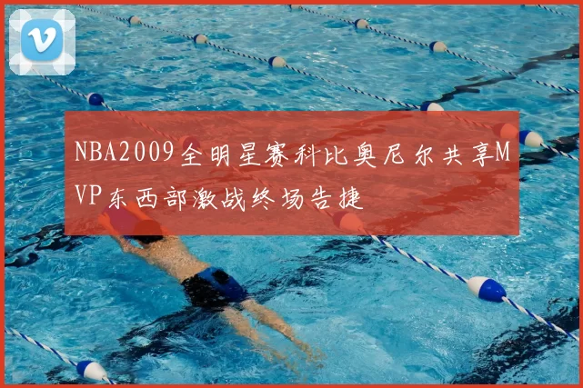 NBA2009全明星赛科比奥尼尔共享MVP东西部激战终场告捷