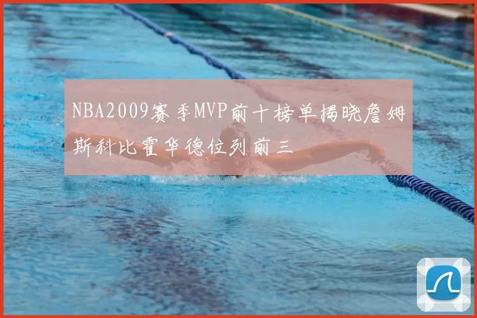 NBA2009赛季MVP前十榜单揭晓詹姆斯科比霍华德位列前三