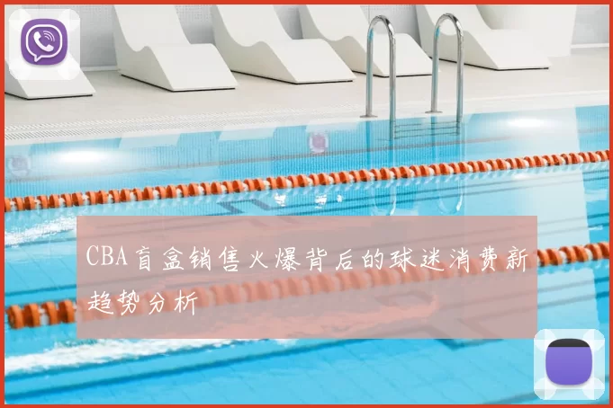 CBA盲盒销售火爆背后的球迷消费新趋势分析