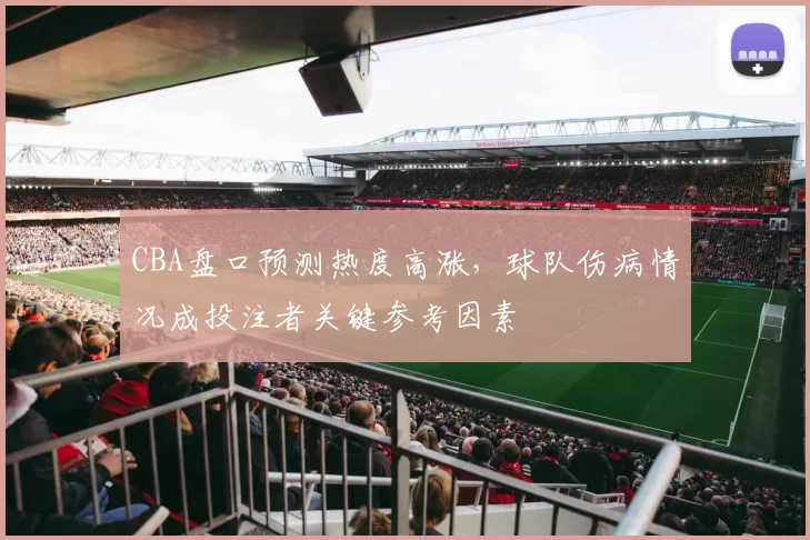 CBA盘口预测热度高涨，球队伤病情况成投注者关键参考因素