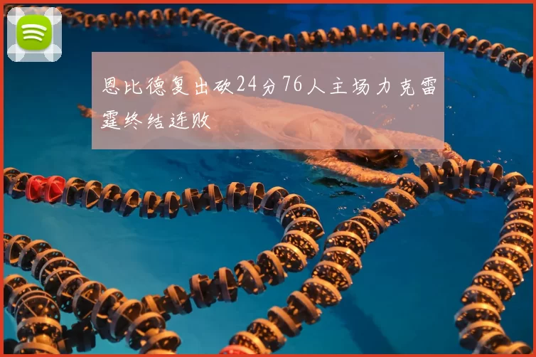 恩比德复出砍24分76人主场力克雷霆终结连败