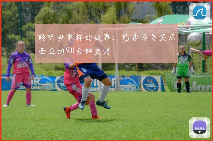 聆听世界杯的故事:巴拿马与突尼西亚的90分钟史诗