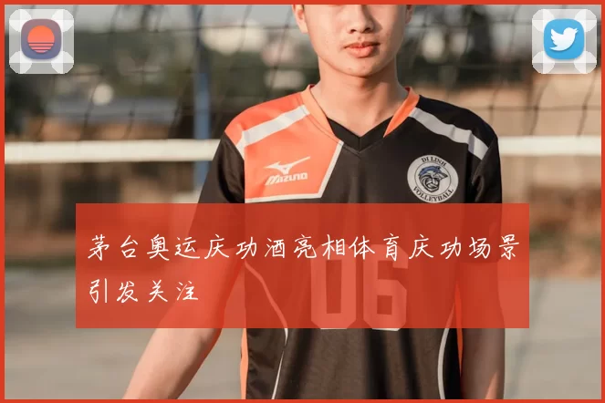 茅台奥运庆功酒亮相体育庆功场景引发关注